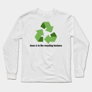 Jesus is in the recycling business V3 Black Lettering Long Sleeve T-Shirt